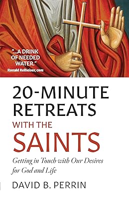 20 Minute Retreats with the Saints: Getting in Touch with Our Desires for God and Life