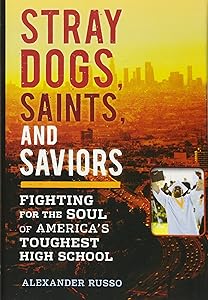 Stray Dogs, Saints, and Saviors: Fighting for the Soul of America's Toughest High School by Alexander Russo