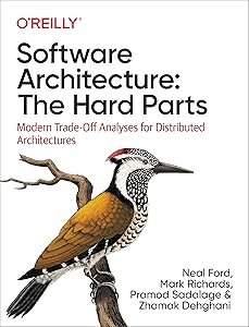 Software Architecture: The Hard Parts: Modern Trade-Off Analyses for Distributed Architectures by Neal Ford