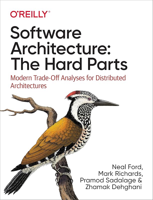 Software Architecture: The Hard Parts: Modern Trade-Off Analyses for Distributed Architectures by Neal Ford