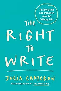The Right to Write: An Invitation and Initiation into the Writing Life (Artist's Way)