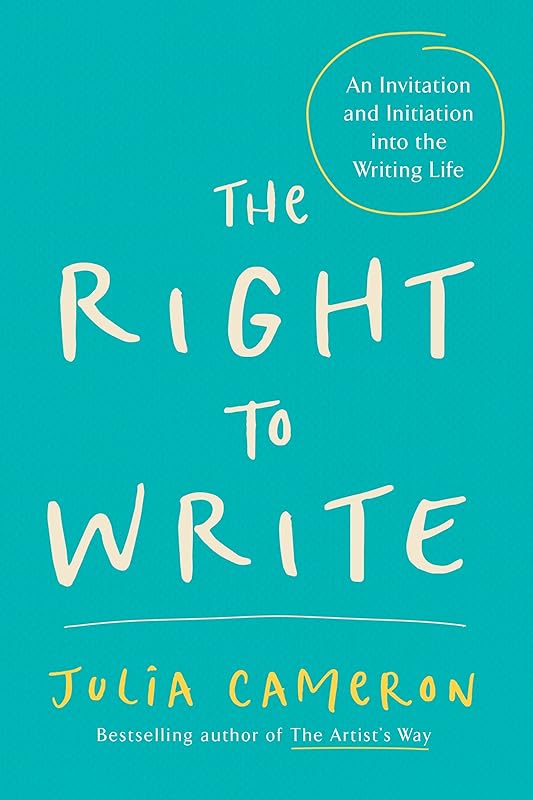 The Right to Write: An Invitation and Initiation into the Writing Life (Artist's Way) by Julia Cameron
