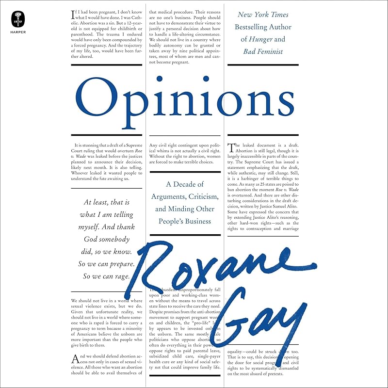 Opinions: A Decade of Arguments, Criticism, and Minding Other People’s Business by Roxane Gay