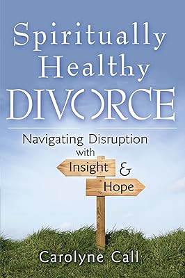 Spiritually Healthy Divorce: Navigating Disruption with Insight & Hope