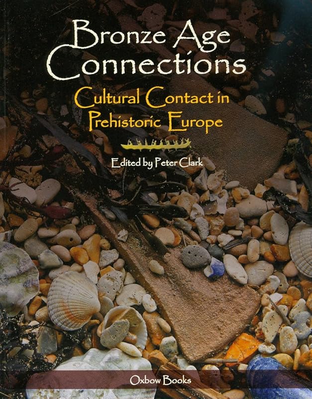 Bronze Age Connections: Cultural Contact in Prehistoric Europe by Peter Clark