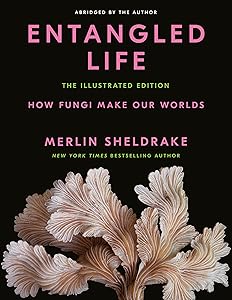 Entangled Life: The Illustrated Edition: How Fungi Make Our Worlds by Merlin Sheldrake