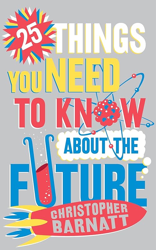 25 Things You Need to Know About the Future by Christopher Barnatt