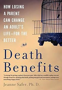 Death Benefits: How Losing a Parent Can Change an Adult's Life -- for the Better by Jeanne Safer
