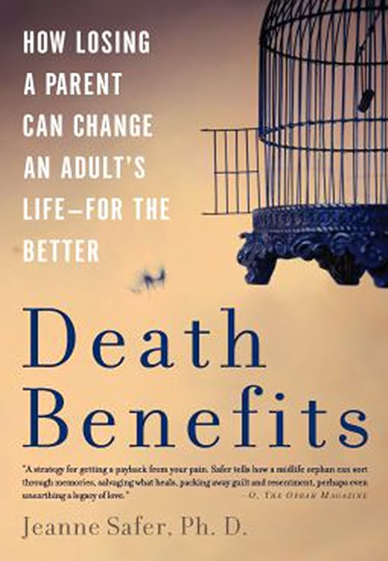 Death Benefits: How Losing a Parent Can Change an Adult's Life -- for the Better by Jeanne Safer