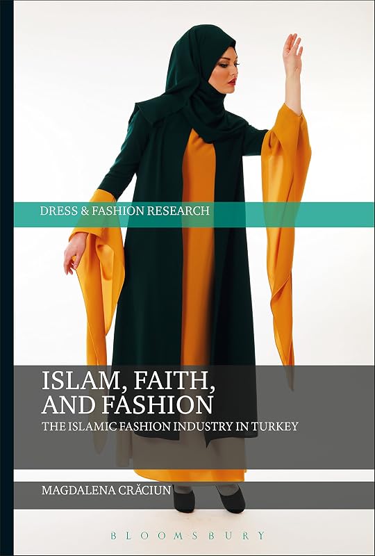 Islam, Faith, and Fashion: The Islamic Fashion Industry in Turkey (Dress and Fashion Research) by Magdalena Craciun