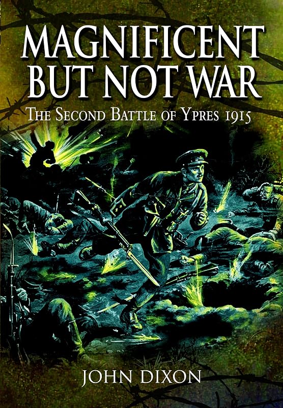 Magnificent but Not War: The Second Battle of Ypres, 1915 (Pen & Sword Military Classics) by John Dixon