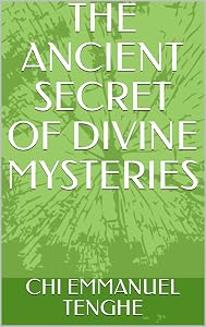 THE ANCIENT SECRET OF DIVINE MYSTERIES: The Key for Miraclous Living (Rolmi Books Book 1) by CHI EMMANUEL TENGHE