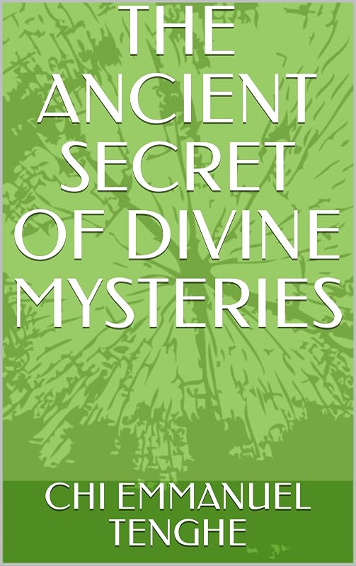 THE ANCIENT SECRET OF DIVINE MYSTERIES: The Key for Miraclous Living (Rolmi Books Book 1) by CHI EMMANUEL TENGHE