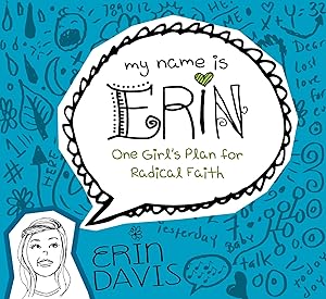 My Name is Erin: One Girl's Plan for Radical Faith (My Name is Erin Series) by Erin Davis