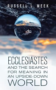 Ecclesiastes and the Search for Meaning in an Upside-Down World by Russell L. Meek