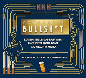 Corporate Bullsh*t: Exposing the Lies and Half-Truths That Protect Profit, Power, and Wealth in America by Nick Hanauer