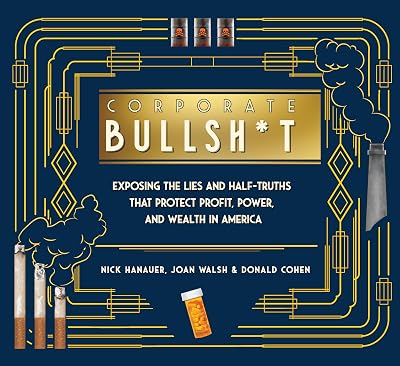 Corporate Bullsh*t: Exposing the Lies and Half-Truths That Protect Profit, Power, and Wealth in America