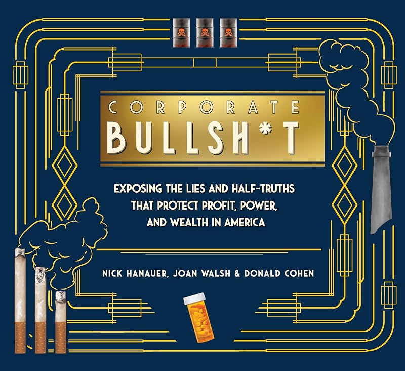 Corporate Bullsh*t: Exposing the Lies and Half-Truths That Protect Profit, Power, and Wealth in America by Nick Hanauer