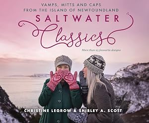 Saltwater Classics: Caps, Vamps and Mittens from the Island of Newfoundland by Christine LeGrow