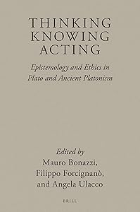 Thinking, Knowing, Acting: Epistemology and Ethics in Plato and Ancient Platonism (Brill's Plato Studies, 3) (English, German and Ancient Greek Edition) by Mauro Bonazzi