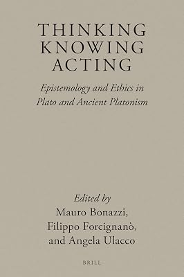 Thinking, Knowing, Acting: Epistemology and Ethics in Plato and Ancient Platonism (Brill's Plato Studies, 3) (English, German and Ancient Greek Edition)
