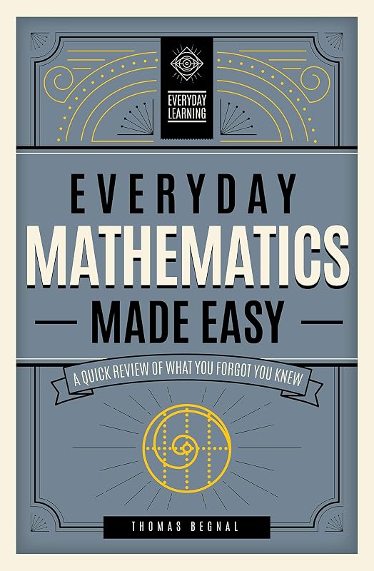 Everyday Mathematics Made Easy: A Quick Review of What You Forgot You Knew (Volume 2) (Everyday Learning, 2) by Tom Begnal