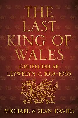 The Last King of Wales: Gruffudd ap Llywelyn, c. 1013-1063