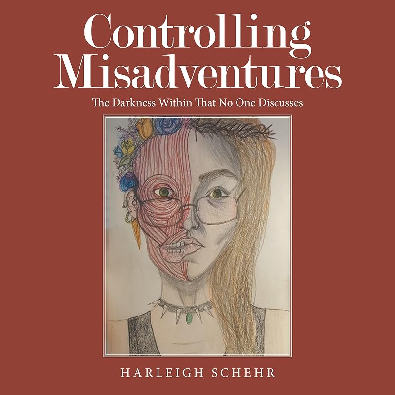 Controlling Misadventures: The Darkness Within That No One Discusses by Harleigh Schehr