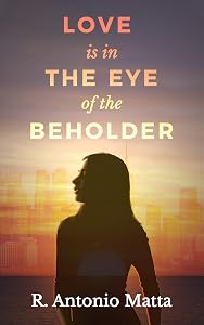 Love Is in the Eye of the Beholder by R. Antonio Matta