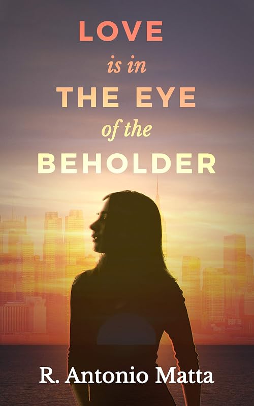 Love Is in the Eye of the Beholder by R. Antonio Matta