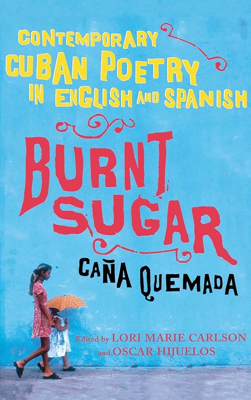 Burnt Sugar Cana Quemada: Contemporary Cuban Poetry in English and Spanish by Lori Marie Carlson