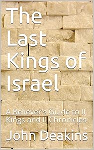 The Last Kings of Israel: A Believer's Guide to II Kings and II Chronicles