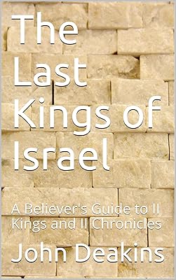 The Last Kings of Israel: A Believer's Guide to II Kings and II Chronicles