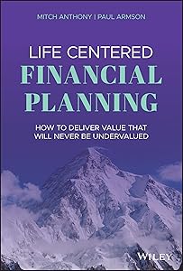 Life Centered Financial Planning: How to Deliver Value That Will Never Be Undervalued by Mitch Anthony