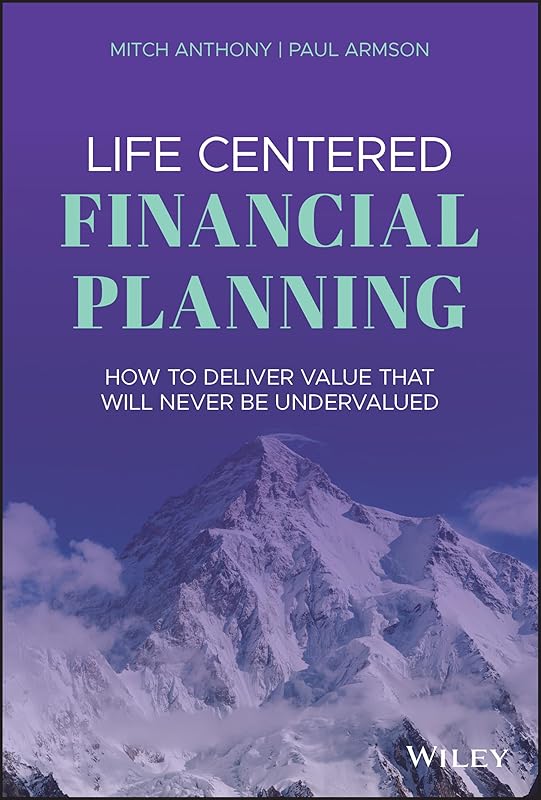 Life Centered Financial Planning: How to Deliver Value That Will Never Be Undervalued by Mitch Anthony