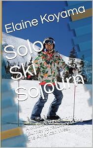 Solo Ski Sojourn: A widow's three month journey to recovery skiing the American West by Elaine Koyama
