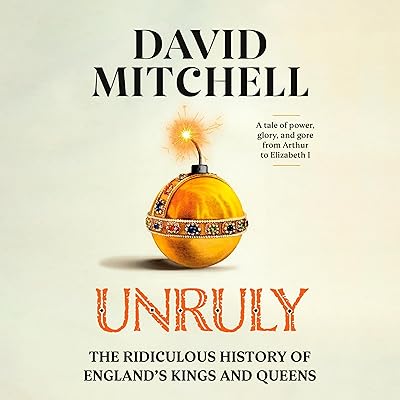 Unruly: The Ridiculous History of England's Kings and Queens