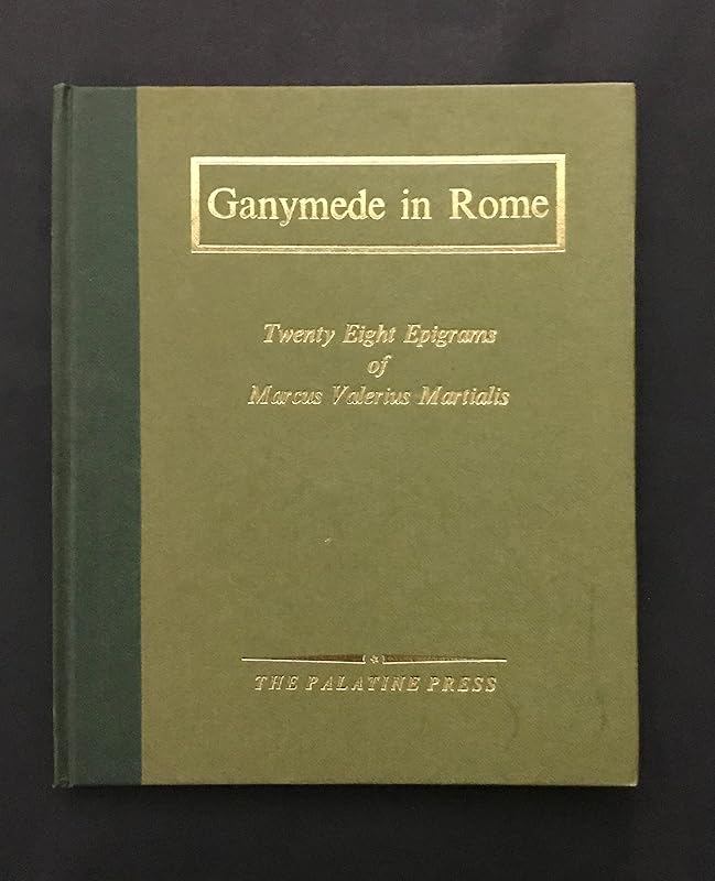 Ganymede in Rome: Twenty eight epigrams of Marcus Valerius Martialis; by Brian Hill