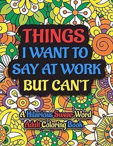 Things I Want To Say At Work But Can't: A Hilarious Swear Word Adult Coloring Book To Relieve Stress And Relax: Funny Swear Word Colouring Books for ... for Coworkers, Office Stress Relief Designs by Orpa Publishing