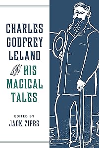 Charles Godfrey Leland and His Magical Tales (The Donald Haase Series in Fairy-Tale Studies)