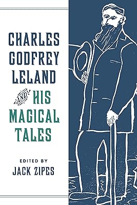 Charles Godfrey Leland and His Magical Tales (The Donald Haase Series in Fairy-Tale Studies)
