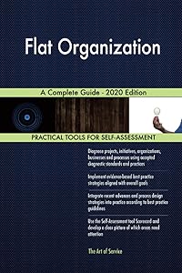 Flat Organization A Complete Guide - 2020 Edition