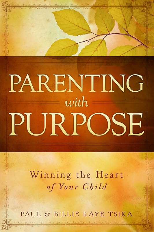 Parenting With Purpose: Winning the Heart of Your Child by Paul Tsika