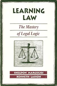 Learning Law: The Mastery of Legal Logic by Sheldon Margulies
