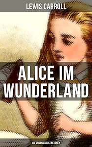 Alice im Wunderland (Mit Originalillustrationen): Der beliebte Kinderklassiker: Alices Abenteuer im Wunderland (German Edition)