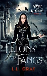 Felons and Fangs: A Dark Urban Fantasy Adventure (Smoke and Shadows Book 2) by L.L. Gray