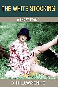 The White Stocking (Illustrated) (The Short Stories of D H Lawrence)