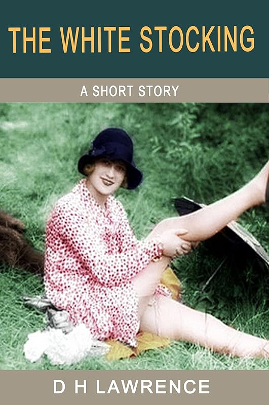 The White Stocking (Illustrated) (The Short Stories of D H Lawrence) by D H Lawrence