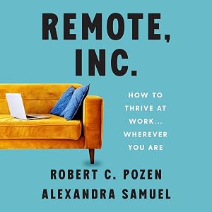 Remote, Inc.: How to Thrive at Work...Wherever You Are by Robert C. Pozen