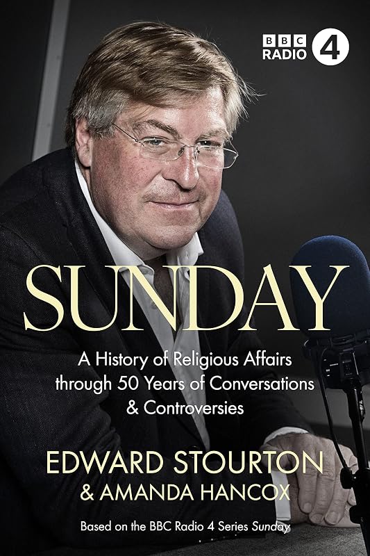Sunday: A History of Religious Affairs through 50 Years of Conversations and Controversies by Edward Stourton